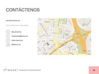 CONTÁCTENOS
ENCUÉNTRANOS EN…

CALLE CLARA DEL REY, 26 28002 MADRID

902 20 25 52
hablemos@beeva.es
www.beeva.es
@beeva_es

Presentación corporativa IDC Salud

60

 