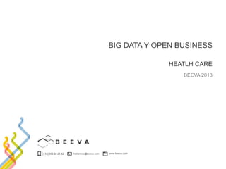 BIG DATA Y OPEN BUSINESS
HEATLH CARE
BEEVA 2013

[+34] 902 20 25 52

hablemos@beeva.com

www.beeva.com

 