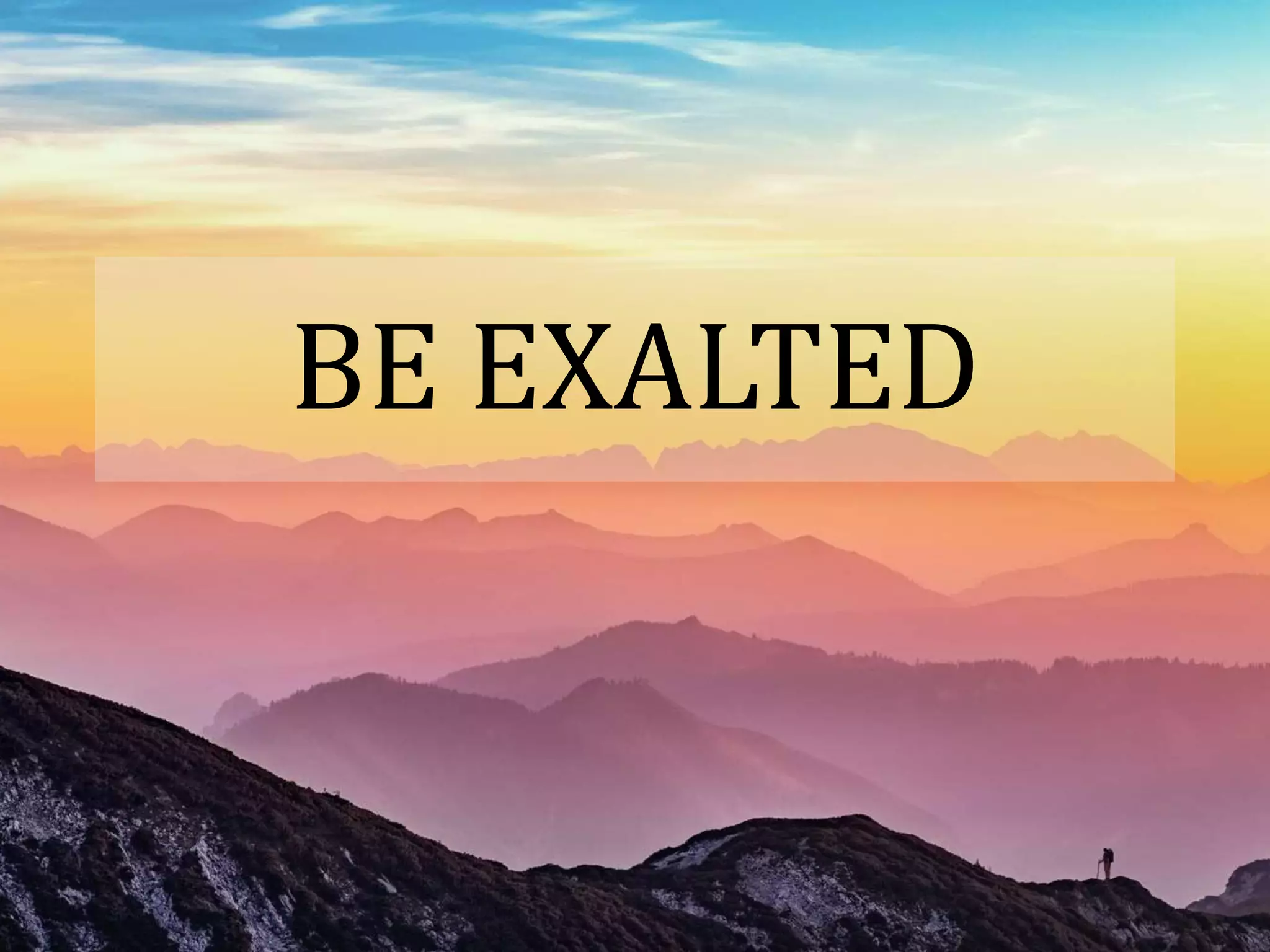 BE EXALTED