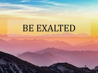 BE EXALTED
 