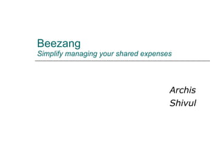 Beezang  Simplify managing your shared expenses Archis Shivul 