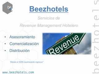 •  Asesoramiento
•  Comercialización
•  Distribución
“Desde el 2009 maximizando ingresos”
Beezhotels
Servicios de
Revenue Management Hotelero
 