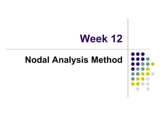 Week 12
Nodal Analysis Method
 