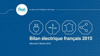 Bilan électrique français 2015
Mercredi 3 février 2016
 