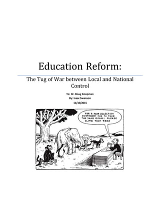 Education Reform:
The Tug of War between Local and National
Control
To: Dr. Doug Koopman
By: Isaac Swanson
11/10/2015
 