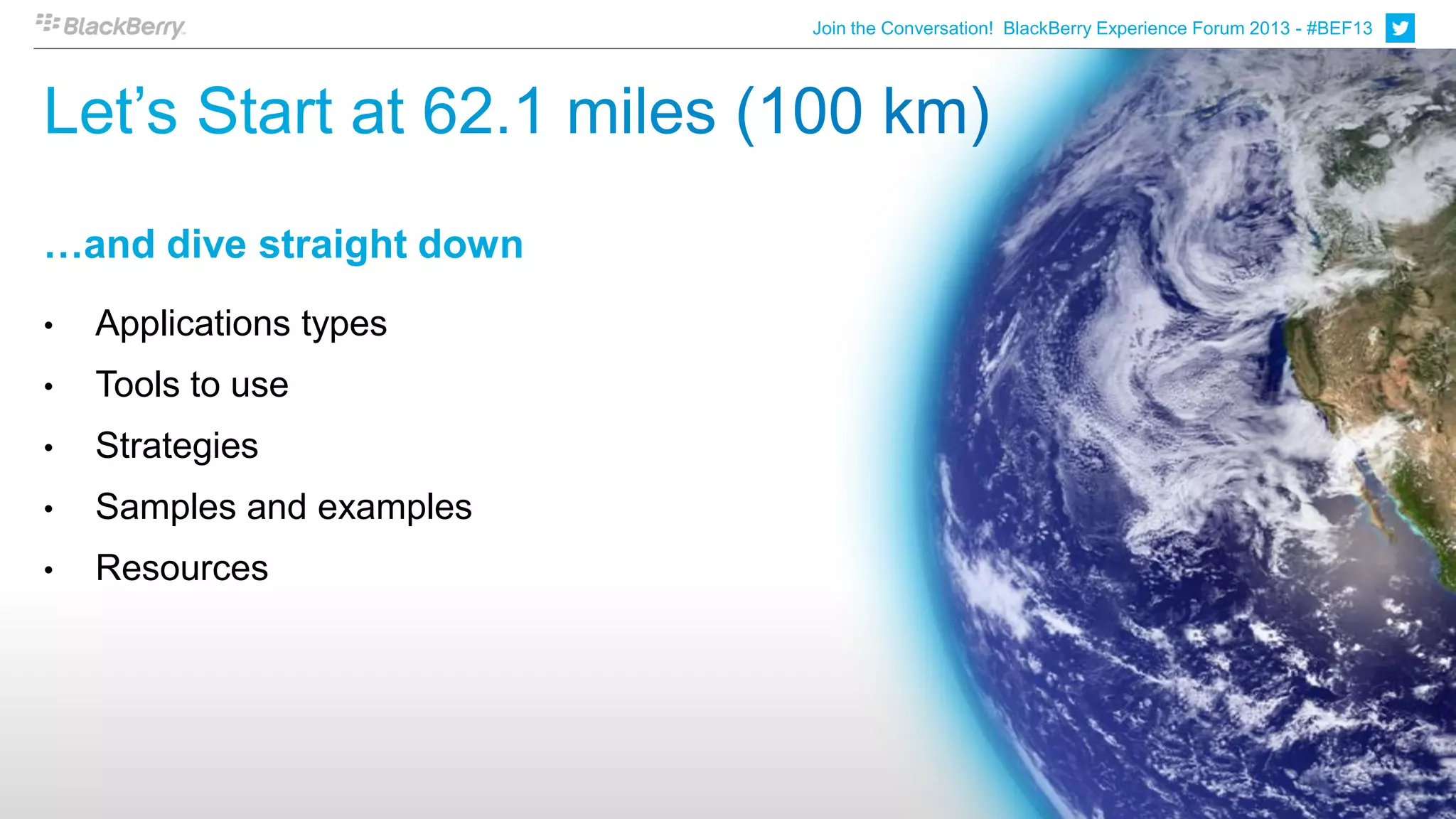 Join the Conversation! BlackBerry Experience Forum 2013 - #BEF13




…and dive straight down
•   Applications types
•   Tools to use
•   Strategies
•   Samples and examples
•   Resources
 