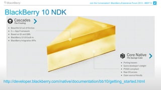 Join the Conversation! BlackBerry Experience Forum 2013 - #BEF13




http://developer.blackberry.com/native/documentation/bb10/getting_started.html
 