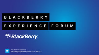 Join the Conversation!
BlackBerry Experience Forum 2013 - #BEF13
 
