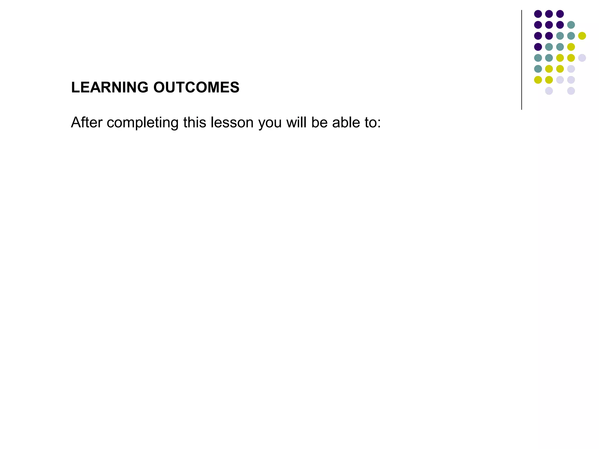 LEARNING OUTCOMES
After completing this lesson you will be able to:
 