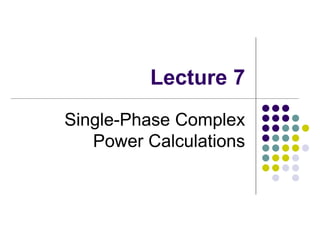 Lecture 7
Single-Phase Complex
Power Calculations
 