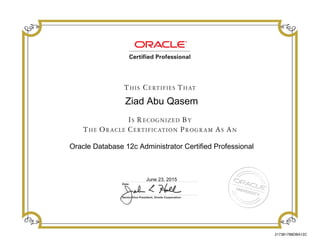 Ziad Abu Qasem
Oracle Database 12c Administrator Certified Professional
June 23, 2015
217381788DBA12C
 