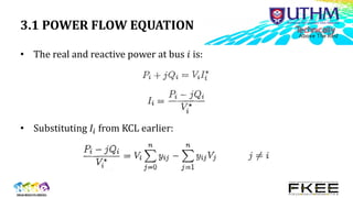 3.1 POWER FLOW EQUATION
• The real and reactive power at bus 𝑖 is:
• Substituting 𝐼𝑖 from KCL earlier:
 