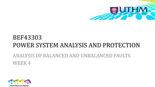 BEF43303
POWER SYSTEM ANALYSIS AND PROTECTION
ANALYSIS OF BALANCED AND UNBALANCED FAULTS
WEEK 4
 