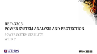 BEF43303
POWER SYSTEM ANALYSIS AND PROTECTION
POWER SYSTEM STABILITY
WEEK 7
 