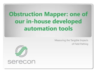Obstruction Mapper: one of
our in-house developed
automation tools
Measuring the Tangible Impacts
of Field Pathing
 