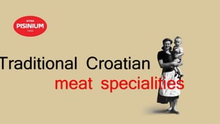 Traditional Croatian
meat specialities
 