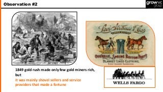 1849 gold rush made only few gold miners rich,
but
it was mainly shovel sellers and service
providers that made a fortune
Observation #2
 