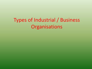 Types of Industrial / Business
Organisations
 