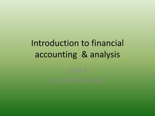 Introduction to financial
accounting & analysis
UNIT-4
ACCOUNTING PART
 