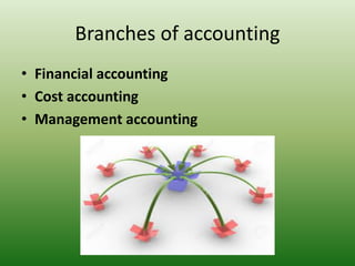 Branches of accounting
• Financial accounting
• Cost accounting
• Management accounting
 