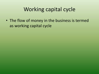 Working capital cycle
• The flow of money in the business is termed
as working capital cycle
 