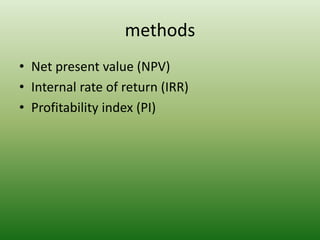 methods
• Net present value (NPV)
• Internal rate of return (IRR)
• Profitability index (PI)
 
