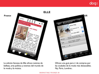 ELLE
France US
La edición fancesa de Elle ofrece noticias de
belleza, arte política y eventos del mundo de
la moda y la música.
Ofrece una guía para ir de compras por
las ciudades de la moda más destacables.
Ny, Paris, Londres..
 
