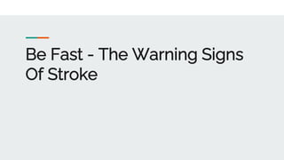Be Fast - The Warning Signs
Of Stroke
 