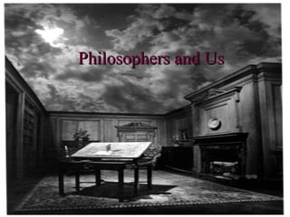 Philosophers and Us 