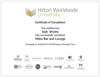 Certificate of Completion
This certifies that
Sajib Bhadra
Has successfully completed
Hilton Bar and Lounge
Completed on 9/26/2012 07:00 PM Eastern Standard Time
 