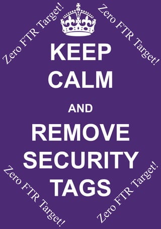 KEEP
CALM
AND
REMOVE
SECURITY
TAGS
Zero
FTR
Target!
Zero
FTR
Target!
Zero
FTR
Target!
Zero
FTR
Target!
 