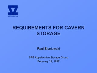 SOFREGAZ US
REQUIREMENTS FOR CAVERN
STORAGE
Paul Bieniawski
SPE Appalachian Storage Group
February 19, 1997
 
