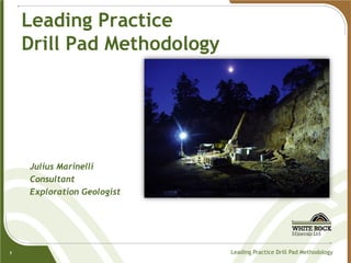 Leading Practice Drill Pad Methodology
Julius Marinelli
Consultant
Exploration Geologist
1
Leading Practice
Drill Pad Methodology
 