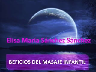 Elisa María Sánchez Sánchez BEFICIOS DEL MASAJE INFANTIL 