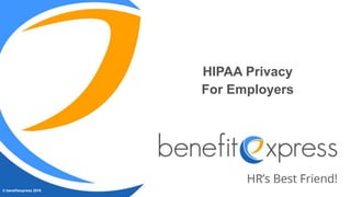 © benefitexpress 2016
HIPAA Privacy
For Employers
 