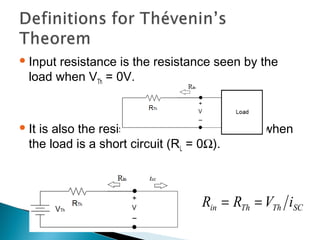 Input resistance is the resistance seen by the
load when VTh = 0V.
It is also the resistance of the linear circuit when
the load is a short circuit (RL = 0Ω).
SCThThin iVRR ==
 