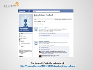 The Journalist’s Guide to Facebook  http://mashable.com/2009/08/03/facebook-journalism/   