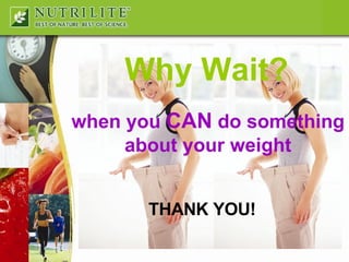 THANK YOU! Why Wait? when you  CAN  do something about your weight 