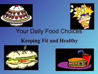 Your Daily Food Choices Keeping Fit and   Healthy 
