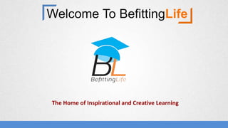 Welcome To BefittingLife
The Home of Inspirational and Creative Learning
 
