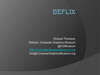 Richard Thomson
Director, Computer Graphics Museum
@CGMuseum
http://ComputerGraphicsMuseum.org
info@ComputerGraphicsMuseum.org
 