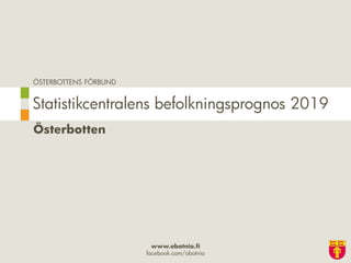 ÖSTERBOTTENS FÖRBUND
www.obotnia.fi
facebook.com/obotnia
Österbotten
Statistikcentralens befolkningsprognos 2019
 