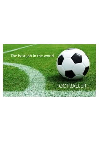 FOOTBALLER
The best job in the world
 