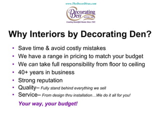 Why Interiors by Decorating Den? ,[object Object],[object Object],[object Object],[object Object],[object Object],[object Object],[object Object],[object Object],www.TheDecorDivas.com   