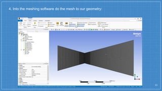 4. Into the meshing software do the mesh to our geometry:
11
 