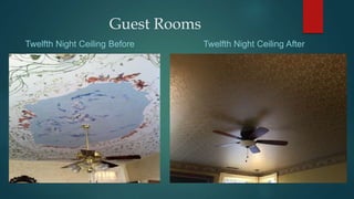 Guest Rooms
Twelfth Night Ceiling Before Twelfth Night Ceiling After
 