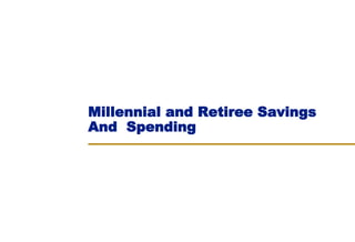 Millennial and Retiree Savings
And Spending
 