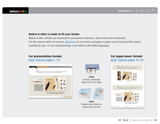  Back | Paper-saver format 
XiBAmagazine.com U®Before&After
For paper-saver format
Print: (Specify pages 14–19)
Before & After is made to ﬁt your binder
Before & After articles are intended for permanent reference. All are titled and numbered.
For the current table of contents, click here. To save time and paper, a paper-saver format of this article,
suitable for one- or two-sided printing, is provided on the following pages.
Print
Format: Landscape
Page Size: Fit to Page
Save
Presentation format or
Paper-saver format
For presentation format
Print: (Specify pages 1–12)
 
