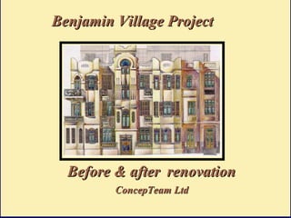 Benjamin Village ProjectBenjamin Village Project
ConcepTeam LtdConcepTeam Ltd
Before & afterBefore & after renovationrenovation
 