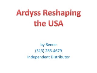 by Renee (313) 285-4679 Independent Distributor  Ardyss Reshaping  the USA 